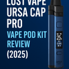 Lost Vape Ursa Cap Pro Review UK (2025) — The Ultimate Pod Vape Kit - Mister Vape