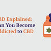 Can You Get Addicted to CBD? - Mister Vape